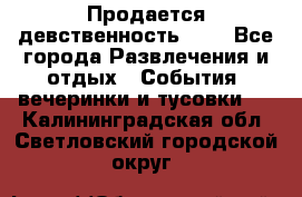 Продается девственность . . - Все города Развлечения и отдых » События, вечеринки и тусовки   . Калининградская обл.,Светловский городской округ 
